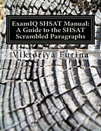 Examiq Shsat Manual: A Guide to the Shsat Scrambled Paragraphs: 120 Scrambled Paragraphs, with Detailed Answer Explanations (Paperback)