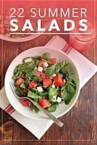 22 Summer Salads: Fresh, Healthy and Tasty Salad Recipes for Summer (Paperback)