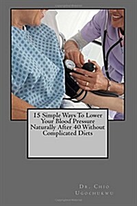 15 Simple Ways to Lower Your Blood Pressure Naturally After 40 Without Complicated Diets (Paperback)