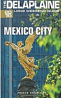 Mexico City - The Delaplaine 2016 Long Weekend Guide (Paperback)