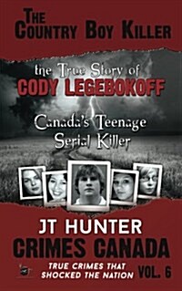 The Country Boy Killer: True Story of Cody Legebokoff, Canadas Teenage Serial Killer (Paperback)