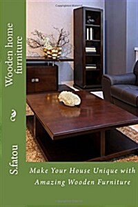 Wooden Home Furniture: Make Your House Unique with Amazing Wooden Furniture (Paperback)