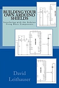 Building Your Own Arduino Shields: Interfacing with the Arduino Using Basic Components (Paperback)