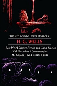 The Red Room & Other Horrors: H. G. Wells Best Weird Science Fiction and Ghost Stories, Annotated and Illustrated (Paperback)