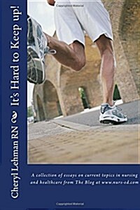 Its Hard to Keep Up!: A Collection of Essays on Current Topics in Nursing and Healthcare from the Blog at WWW.Nurs-Ed.com (Paperback)
