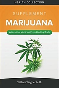 The Marijuana Supplement: Alternative Medicine for a Healthy Body (Paperback)