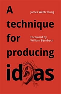 A Technique for Producing Ideas: A Simple Five Step Formula for Producing Ideas (Paperback)