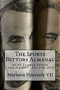 The Sports Bettors Almanac: NCAA Football Edition ( Sept 3rd,2015 - Oct 17th,2015) (Paperback)