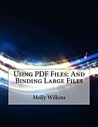 Using PDF Files: And Binding Large Files (Paperback)