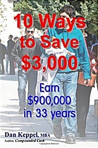 10 Ways to Save $3,000: Earn $900,000 in 33 Years (Paperback)