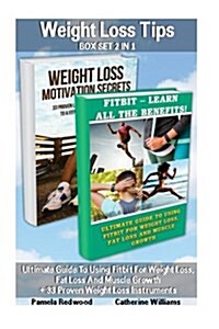 Weight Loss Tips Box Set 2 in 1: Ultimate Guide to Using Fitbit for Weight Loss, Fat Loss and Muscle Growth + 33 Proven Weight Loss Instruments.: (Fit (Paperback)