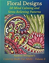 Floral Designs: 50 Mind Calming and Stress Relieving Patterns (Paperback)