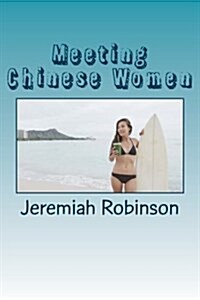 Meeting Chinese Women: A Complete Guide on How to Understand and Date Chinese Women (Paperback)