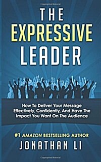 The Expressive Leader: How to Deliver Your Message Effectively, Confidently, and Have the Impact You Want on the Audience (Paperback)