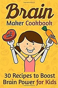 Brain Maker Cookbook: 30 Recipes to Boost Brain Power for Kids (Paperback)