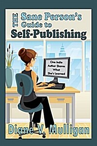 The Sane Persons Guide to Self-Publishing: One Indie Author Shares What Shes Learned (Paperback)