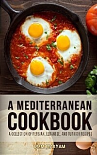 A Mediterranean Cookbook: A Collection of Persian, Lebanese, and Turkish Recipes (Paperback)