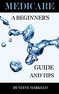 Medicare: A Beginners Guide and Tips (Paperback)