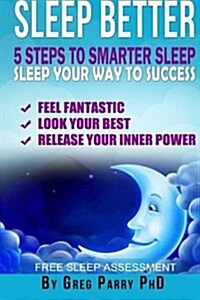 Sleep Better: 5 Steps to Smarter Sleep: Sleep Your Way to Success (Paperback)