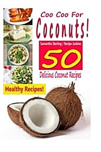 Coo Coo for Coconuts - 50 Delicious Coconut Recipes (Paperback)