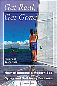 Get Real, Get Gone: How to Become a Modern Sea Gypsy and Sail Away Forever (Paperback)