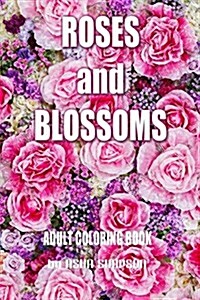 Adult Coloring Book: Roses and Blossoms: Paint and Color Flowers and Floral Designs (Paperback)