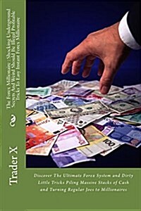 The Forex Millionaire: Shocking Underground Secrets and Weird Should Be Illegal Profitable Tricks to Easy Instant Forex Millionaire: Discover (Paperback)