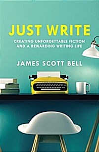 Just Write: Creating Unforgettable Fiction and a Rewarding Writing Life (Paperback)