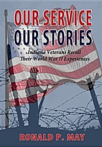 Our Service, Our Stories - Indiana Veterans Recall Their World War II Experiences (Paperback)