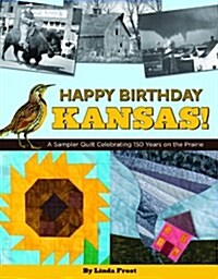 Happy Birthday Kansas!: A Sampler Quilt Celebrating 150 Years on the Prairie (Paperback)