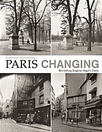 Paris Changing: Revisiting Eugene Atgets Paris (Paperback)