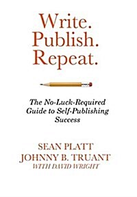 Write. Publish. Repeat.: The No-Luck-Required Guide to Self-Publishing Success (Hardcover)