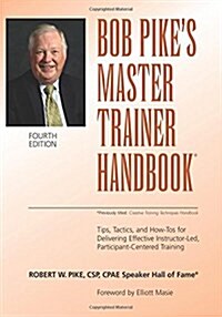 Master Trainer Handbook: Tips, Tactics, and How-Tos for Delivering Effective Instructor-Led, Participant-Centered Training (Paperback)