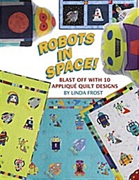 Robots in Space!: Blast Off with 10 Applique Quilt Designs (Paperback)