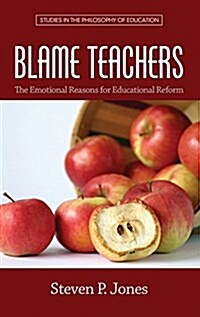 Blame Teachers: The Emotional Reasons for Educational Reform (Hc) (Hardcover)