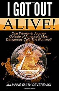 I Got Out Alive!: One Womans Journey Outside of Americas Most Dangerous Cult, the Illuminati (Paperback)