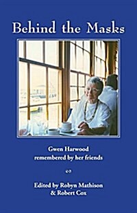 Behind the Masks: Gwen Harwood Remembered by Her Friends (Paperback)