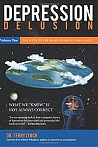 Depression Delusion, Volume One: The Myth of the Brain Chemical Imbalance (Paperback)