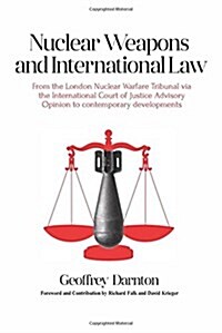 Nuclear Weapons and International Law: From the London Nuclear Warfare Tribunal Via the International Court of Justice Advisory Opinion to Contemporar (Hardcover, 2, New)