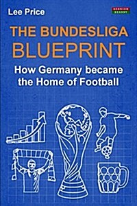The Bundesliga Blueprint: How Germany Became the Home of Football (Paperback)