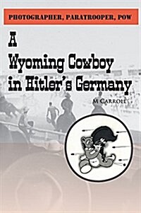 Photographer, Paratrooper, POW: A Wyoming Cowboy in Hitlers Germany (Hardcover)