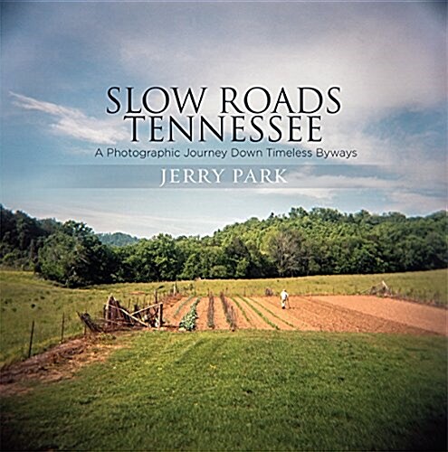 Slow Roads Tennessee: A Photographic Journey Down Timeless Byways (Hardcover)