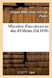 Allocution dun citoyen au duc dOrl?ns (Paperback)