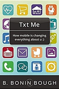 Txt Me: Your Phone Has Changed Your Life. Lets Talk about It. (Hardcover)