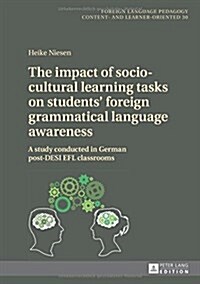 The Impact of Socio-Cultural Learning Tasks on Students Foreign Grammatical Language Awareness: A Study Conducted in German Post-Desi Efl Classrooms (Hardcover)
