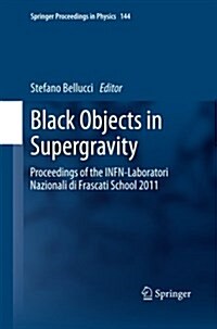 Black Objects in Supergravity: Proceedings of the Infn-Laboratori Nazionali Di Frascati School 2011 (Paperback)