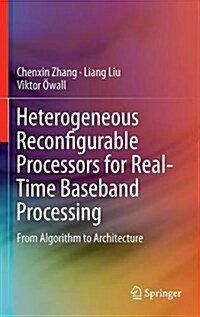 Heterogeneous Reconfigurable Processors for Real-Time Baseband Processing: From Algorithm to Architecture (Hardcover, 2016)