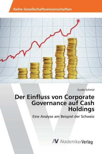 Der Einfluss Von Corporate Governance Auf Cash Holdings (Paperback)