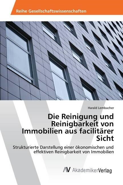 Die Reinigung und Reinigbarkeit von Immobilien aus facilit?er Sicht (Paperback)