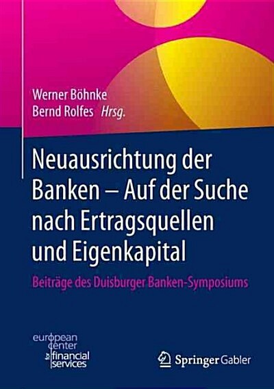 Neuausrichtung Der Banken - Auf Der Suche Nach Ertragsquellen Und Eigenkapital: Beitr?e Des Duisburger Banken-Symposiums (Hardcover, 1. Aufl. 2015)